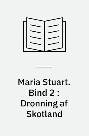 Maria Stuart. Bind 2 : Dronning af Skotland