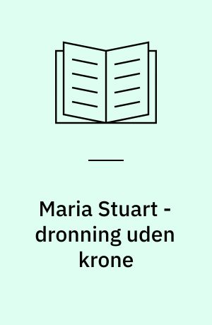 Maria Stuart - dronning uden krone