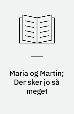 Maria og Martin; Der sker jo så meget