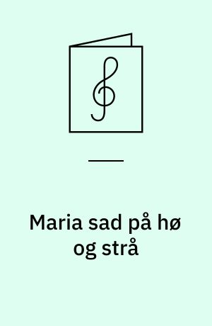 Maria sad på hø og strå : 6 julesange for lige stemmer; 13 : kor for lige stemmer