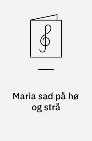 Maria sad på hø og strå : 6 julesange for lige stemmer; 13 : kor for lige stemmer