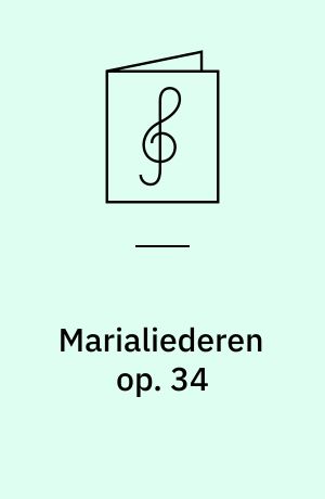 Marialiederen op. 34 : (voor den Huiskring en het Concert) : voor vierstemmig gemengd Choor zonder begeleiding