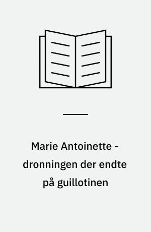 Marie Antoinette - dronningen der endte på guillotinen