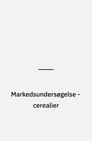 Markedsundersøgelse - cerealier : del 1 : brød, industrielt fremstillet og morgencerealier