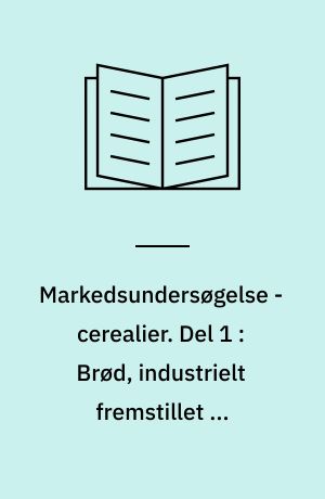 Markedsundersøgelse - cerealier. Del 1 : Brød, industrielt fremstillet og morgencerealier