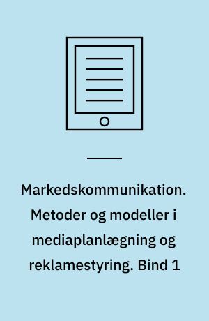 Markedskommunikation. Metoder og modeller i mediaplanlægning og reklamestyring. Bind 1