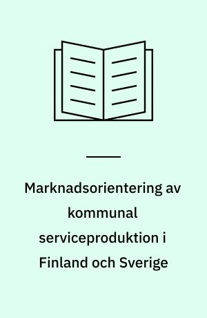 Marknadsorientering av kommunal serviceproduktion i Finland och Sverige : tre möjliga förklaringar till val av marknadslösningar