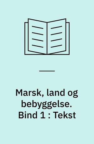 Marsk, land og bebyggelse : Ribeegnen gennem 10.000 år. Bind 1 : Tekst