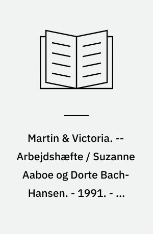 Martin & Victoria. -- Arbejdshæfte / Suzanne Aaboe og Dorte Bach-Hansen. - 1991. - 43 s. : ill. - Anvendt udgave: Paperback, Borgen, 2. udg. 1990. - Beregnet til brug i folkeskolens øverste klassetrin, gymnasiet, HF eller tilsvarende uddannelser