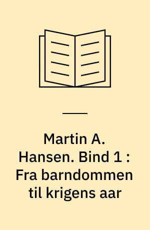 Martin A. Hansen. Bind 1 : Fra barndommen til krigens aar