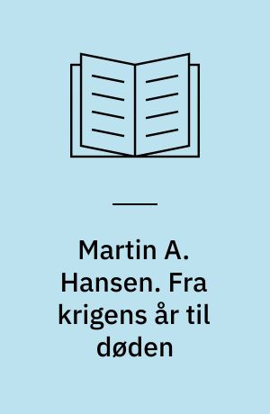 Martin A. Hansen. Fra krigens år til døden