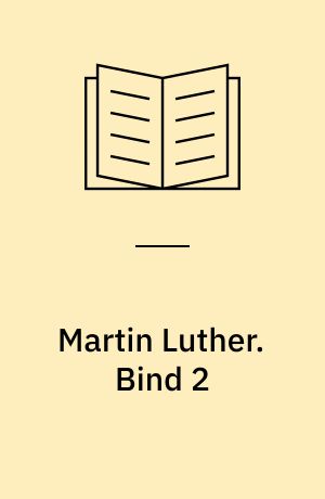 Martin Luther : hans Tid, hans Personlighed og Forudsætningerne for hans reformatoriske Værk : en psykiatrisk-historisk Studie. Bind 2