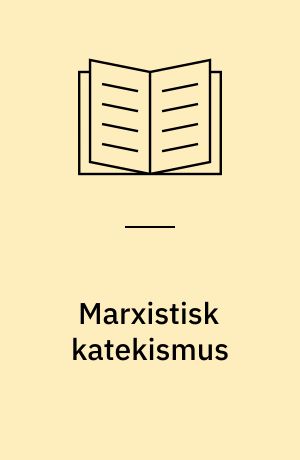 Marxistisk katekismus : fra fremmedgørelse til merværdi