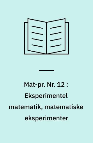Mat-pr. Nr. 12 : Eksperimentel matematik, matematiske eksperimenter