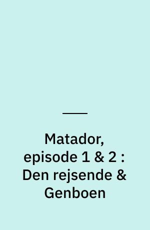 Matador, episode 1 & 2 : Den rejsende & Genboen