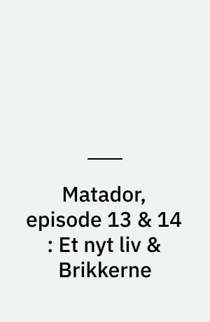 Matador, episode 13 & 14 : Et nyt liv & Brikkerne