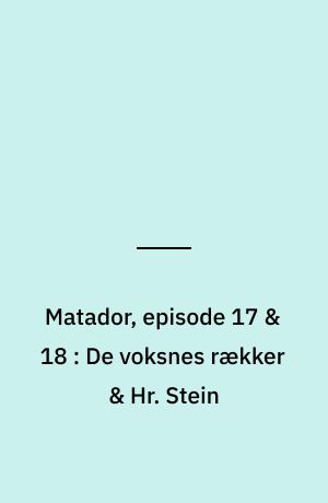 Matador, episode 17 & 18 : De voksnes rækker & Hr. Stein