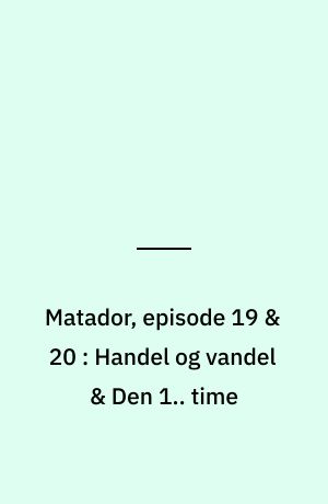 Matador, episode 19 & 20 : Handel og vandel & Den 1.. time