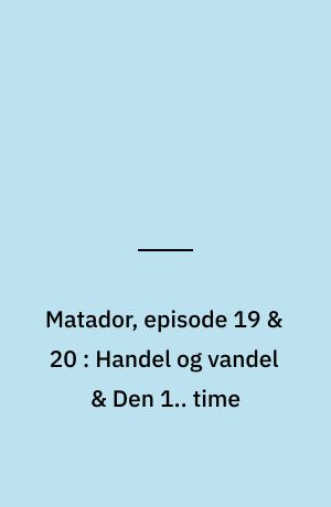 Matador, episode 19 & 20 : Handel og vandel & Den 1.. time