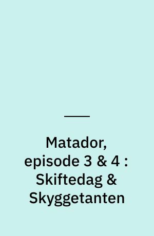Matador, episode 3 & 4 : Skiftedag & Skyggetanten