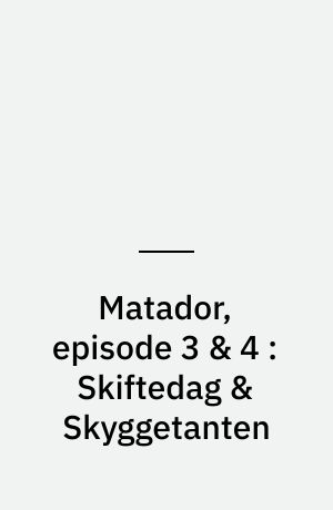 Matador, episode 3 & 4 : Skiftedag & Skyggetanten