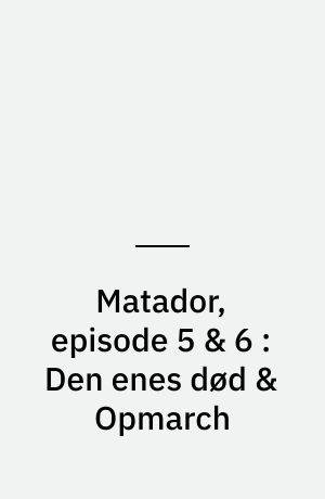 Matador, episode 5 & 6 : Den enes død & Opmarch