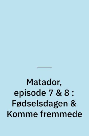 Matador, episode 7 & 8 : Fødselsdagen & Komme fremmede