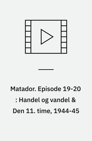Matador. Episode 19-20 : Handel og vandel & Den 11. time, 1944-45 (Stor skrift)