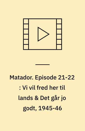 Matador. Episode 21-22 : Vi vil fred her til lands & Det går jo godt, 1945-46 (Stor skrift)