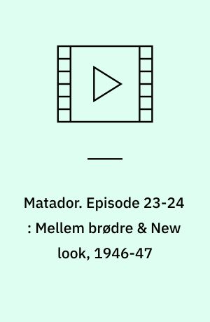 Matador. Episode 23-24 : Mellem brødre & New look, 1946-47 (Stor skrift)