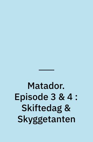 Matador. Episode 3 & 4 : Skiftedag & Skyggetanten : 1930-31