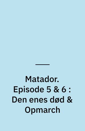 Matador. Episode 5 & 6 : Den enes død & Opmarch : 1932