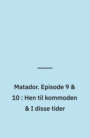 Matador. Episode 9 & 10 : Hen til kommoden & I disse tider : 1935