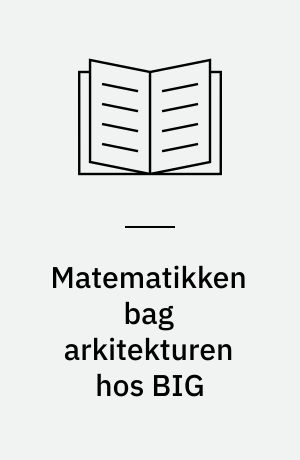 Matematikken bag arkitekturen hos BIG : undervisnings og projektmaterialer til filmen