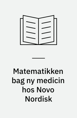 Matematikken bag ny medicin hos Novo Nordisk : undervisnings og projektmaterialer til filmen