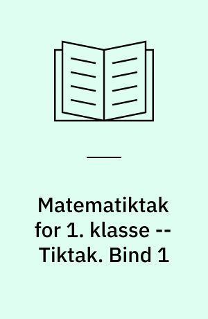 Matematiktak for 1. klasse -- Tiktak. Bind 1