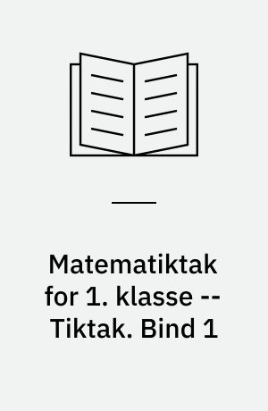 Matematiktak for 1. klasse -- Tiktak. Bind 1