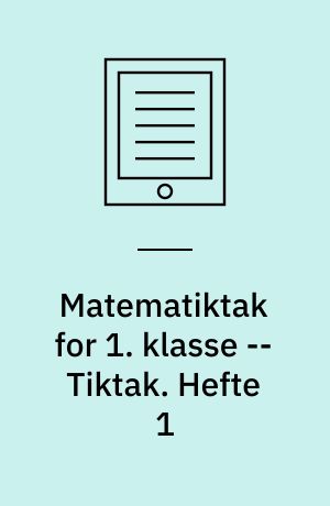 Matematiktak for 1. klasse -- Tiktak. Hefte 1