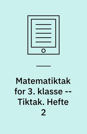 Matematiktak for 3. klasse -- Tiktak. Hefte 2