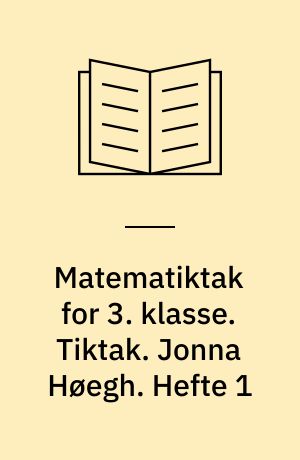 Matematiktak for 3. klasse. Tiktak. Jonna Høegh. Hefte 1