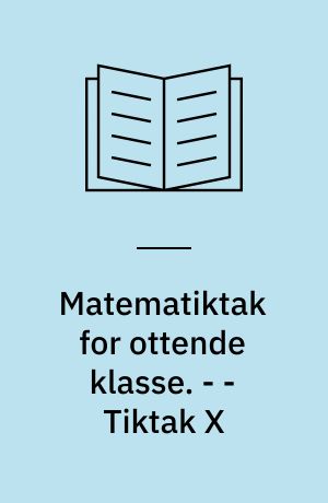 Matematiktak for ottende klasse. - - Tiktak X : brøk, decimaltal, procent