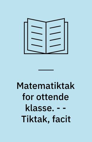 Matematiktak for ottende klasse. - - Tiktak, facit