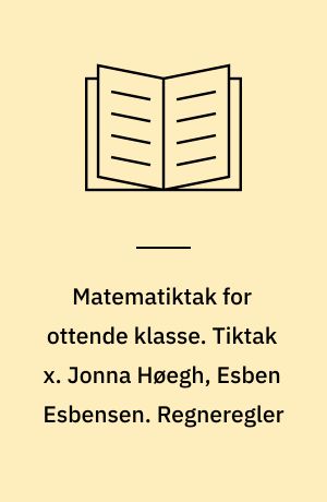 Matematiktak for ottende klasse. Tiktak x. Jonna Høegh, Esben Esbensen. Regneregler