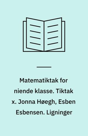 Matematiktak for niende klasse. Tiktak x. Jonna Høegh, Esben Esbensen. Ligninger