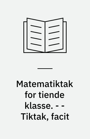 Matematiktak for tiende klasse. - - Tiktak, facit