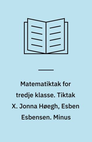 Matematiktak for tredje klasse. Tiktak X. Jonna Høegh, Esben Esbensen. Minus