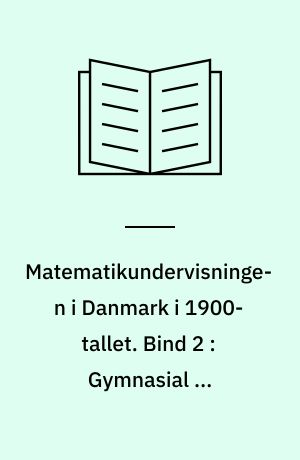 Matematikundervisningen i Danmark i 1900-tallet. Bind 2 : Gymnasial og videregående matematik