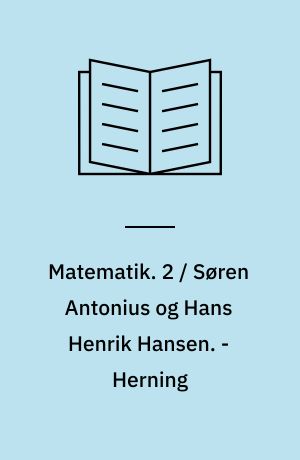 Matematik. 2 / Søren Antonius og Hans Henrik Hansen. - Herning : Systime, 1986. - 340 s.