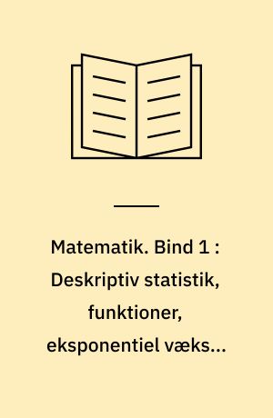 Matematik. Bind 1 : Deskriptiv statistik, funktioner, eksponentiel vækst, trigonometri