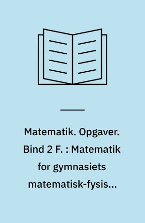 Matematik. Opgaver. Bind 2 F. : Matematik for gymnasiets matematisk-fysiske gren